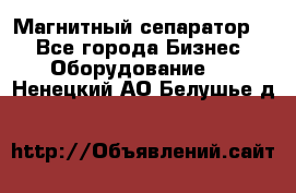 Магнитный сепаратор.  - Все города Бизнес » Оборудование   . Ненецкий АО,Белушье д.